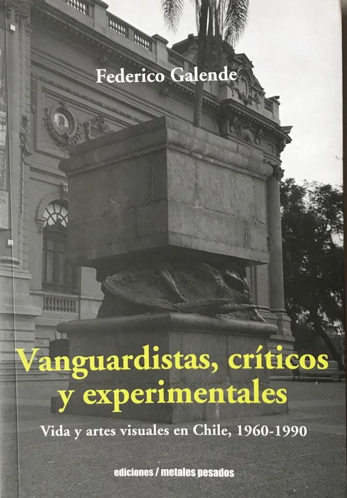 Vanguardias, críticos y experimentales. Vida y artes visuales en Chile 1960-1990