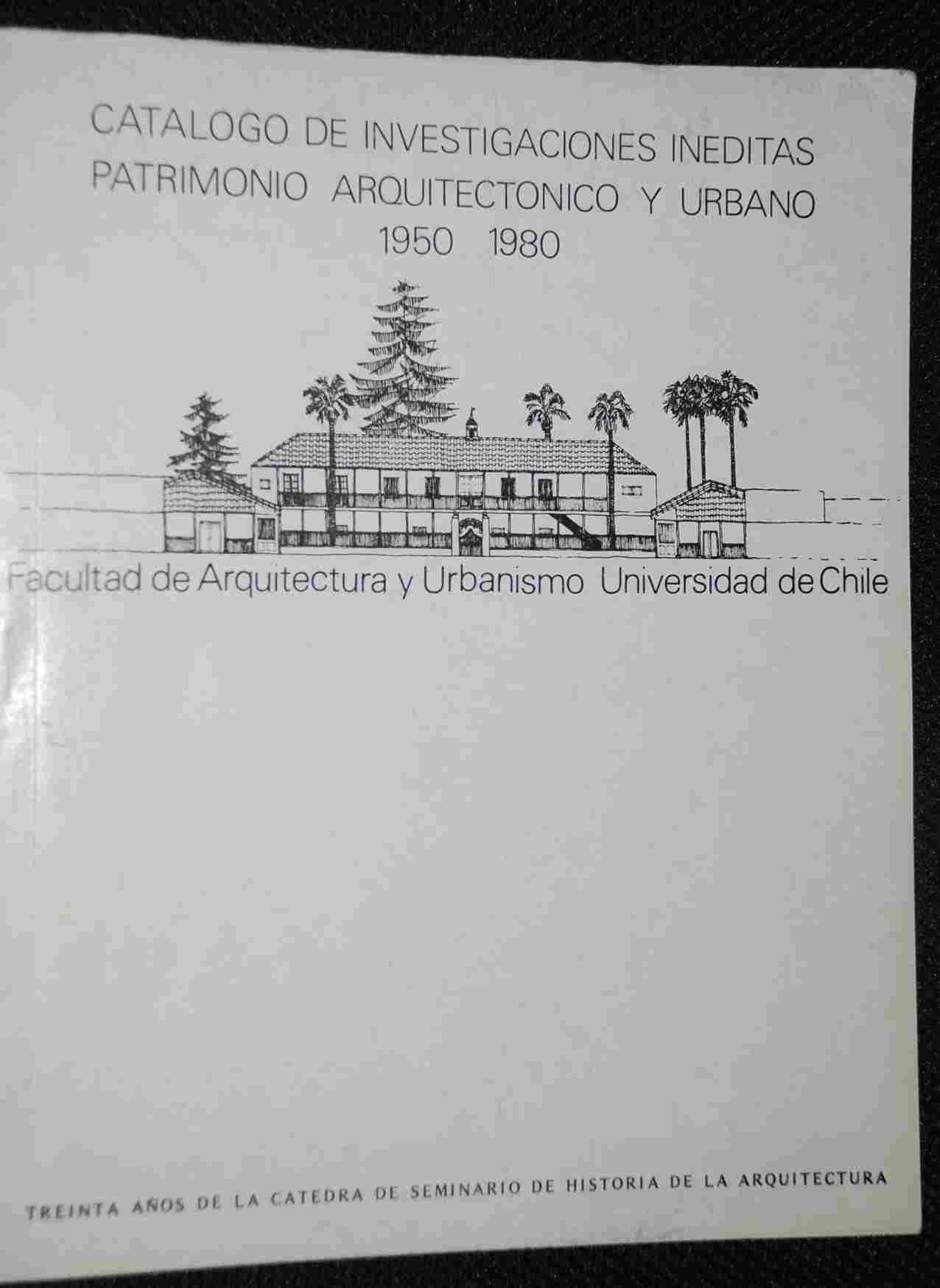 Universidad de Chile,Facultad de Arquitectura y Urbanismo - Catalogo de investigaciones ineditas patrimonio arquitectonico y urbano 1950- 