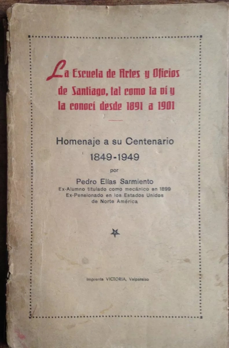 Pedro Elias Sarmiento. La escuela de artes y oficios de Santiago, tal como la vi y la conocí desde 1891 a 1901. Homenaje a su centenario 1849 - 1949