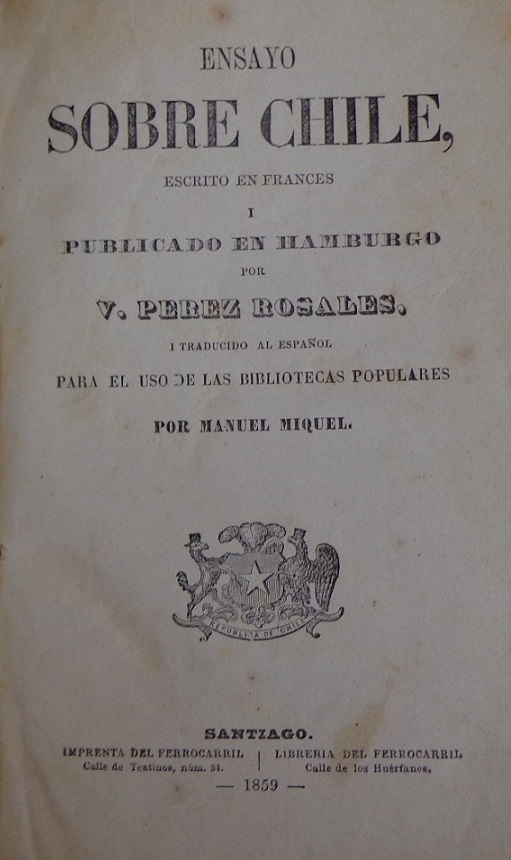 Vicente Perez Rosales Ensayo sobre Chile : escrito en francés i publicado en Hamburgo; traducido al español por Manuel Miquel.