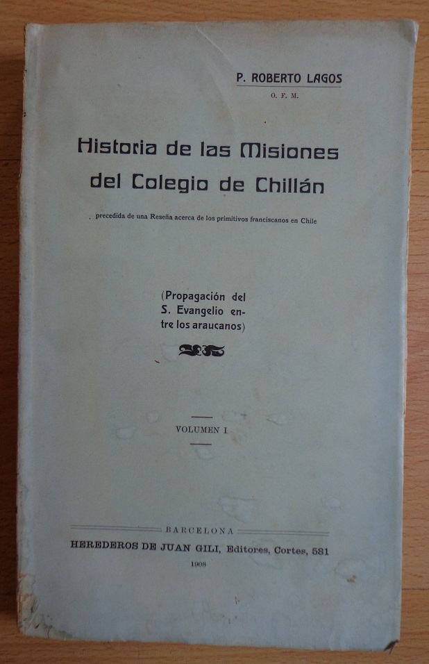 Roberto lagos. Historia de las Misiones del Colegio de Chillán : precedida de una reseña acerca de los primitivos franciscanos en Chile 