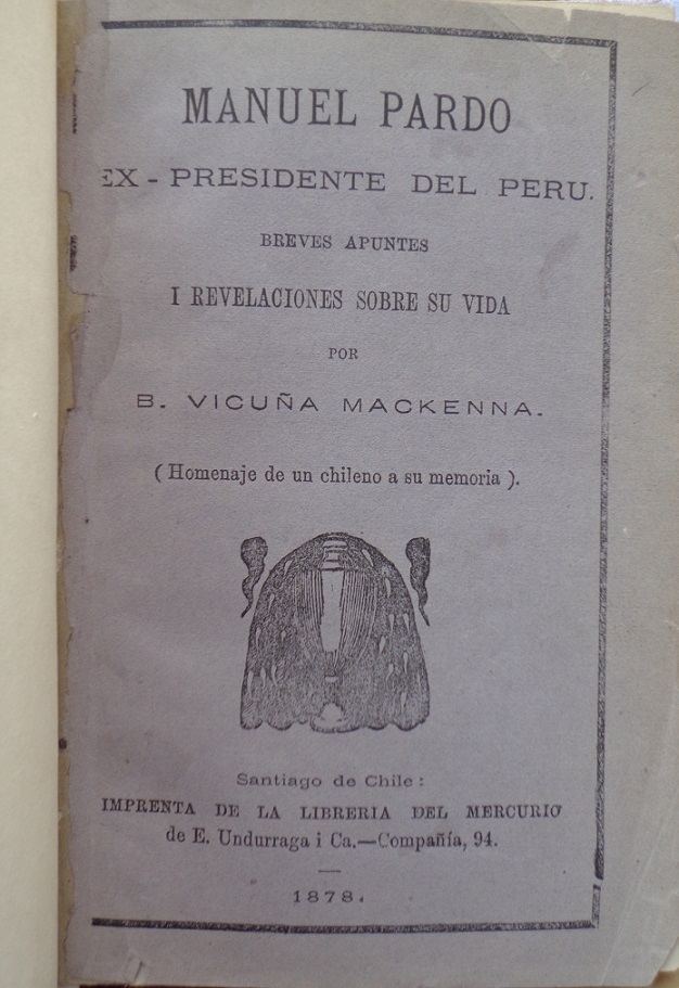 Benjamín Vicuña Mackenna. Manuel Pardo Ex presidente del Perú, breves apuntes y revelaciones sobre su vida 
