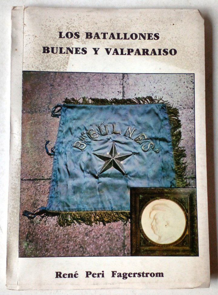 René Peri Fagerstrom. Los batallones Bulnes y Valparaíso.