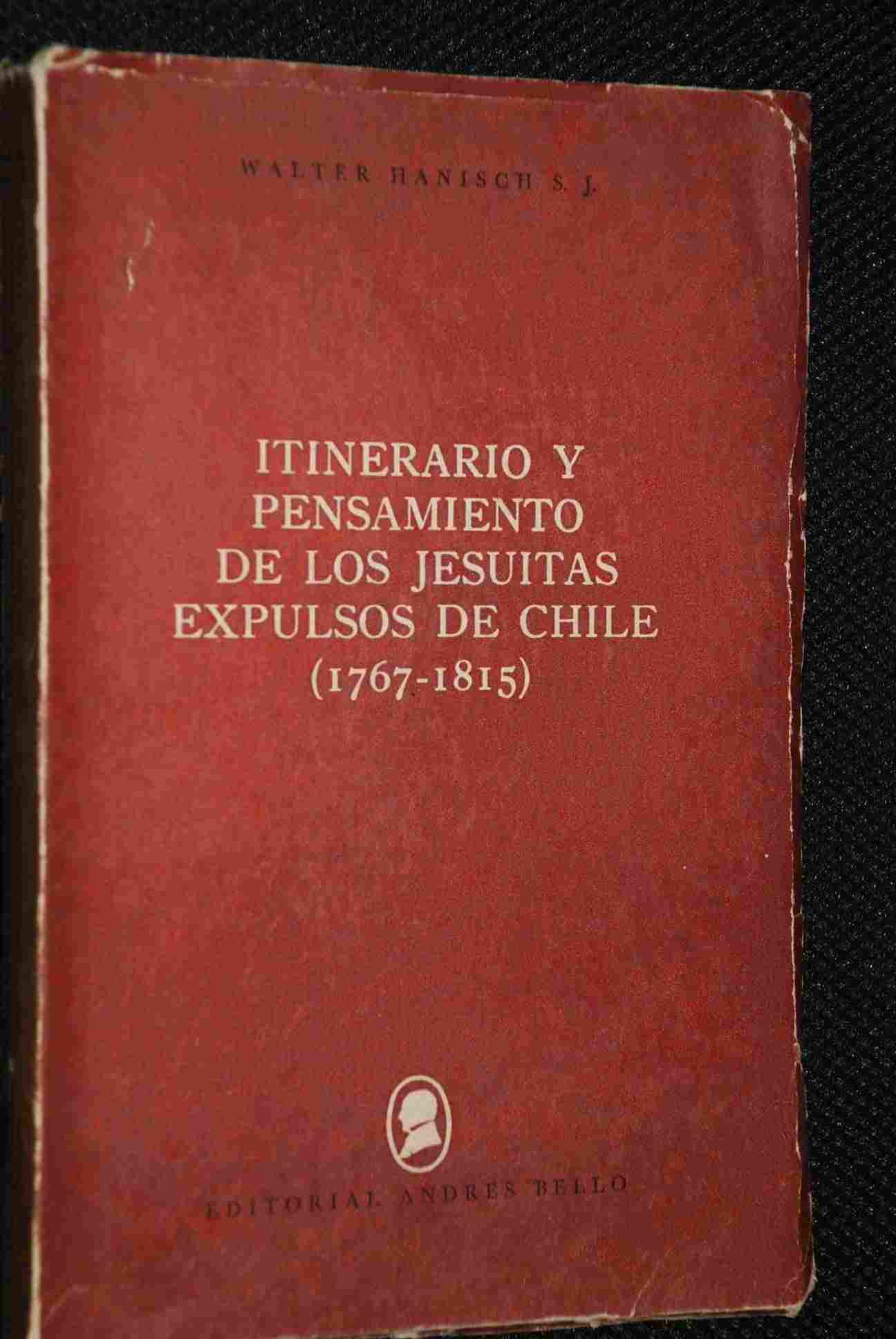 Walter Hanisch - Itinerario y pensamiento de los jesuítas expulsos de Chile : 1767-1815 