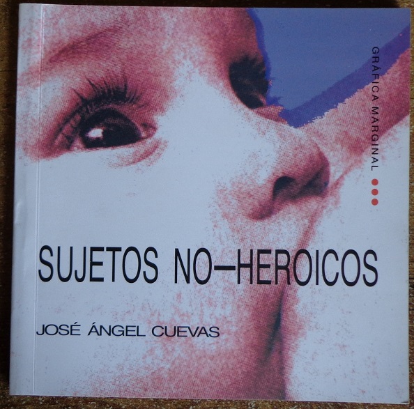 José Ángel Cuevas. Sujetos no-heroicos