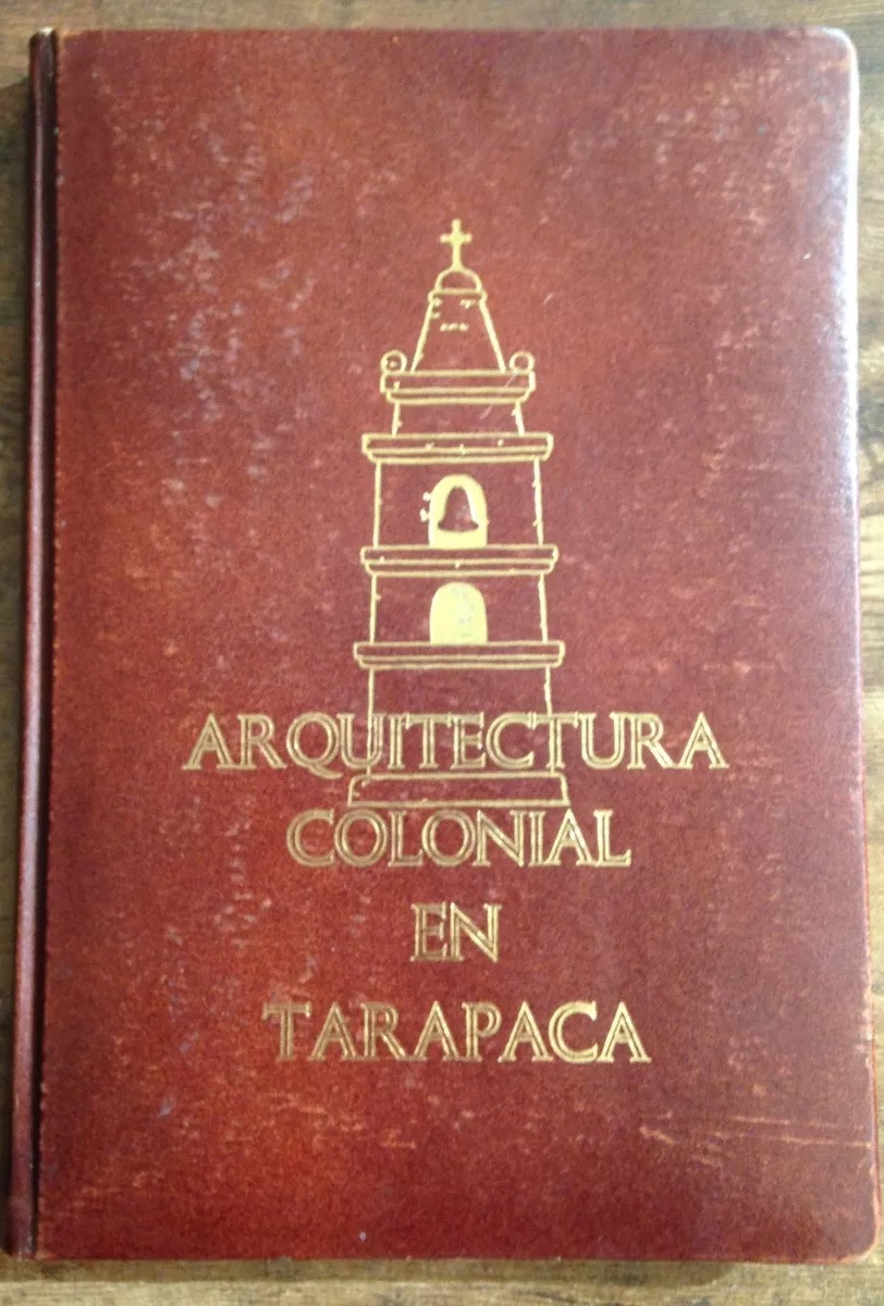 Juan Benavides C., Pedro Vilaseca P. Arquitectura colonial en Tarapaca