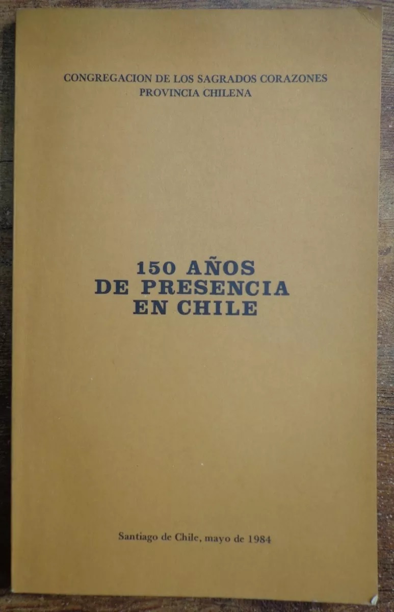 Congregación de los Sagrados Corazones. Provincia Chilena. 150 años de presencia en Chile 