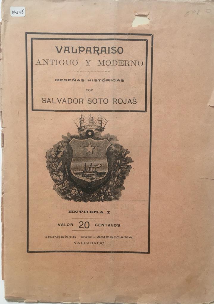 Salvador Soto Rojas	Valparaiso. Antiguo y Moderno. Reseñas Históricas desde su fundación hasta nuestros días.  Tomo 1. 