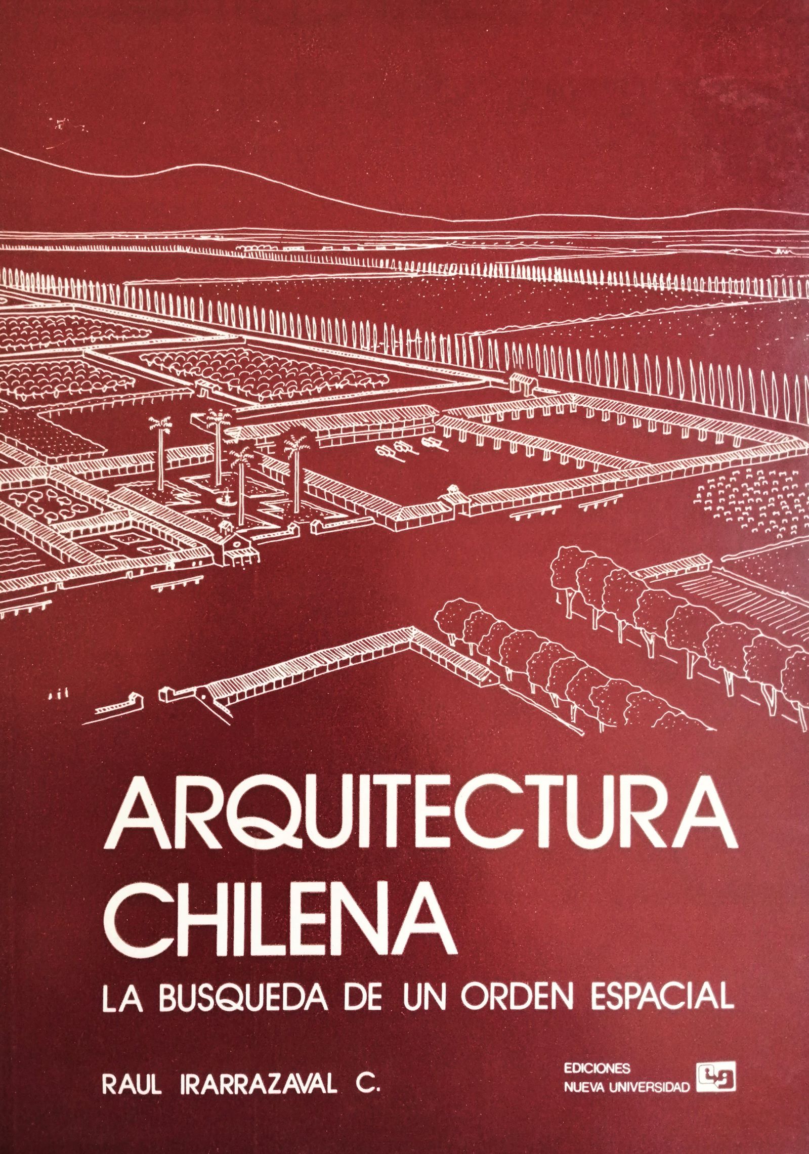 Raúl Irarrázaval C. - Arquitectura chilena: La búsqueda de un orden espacial