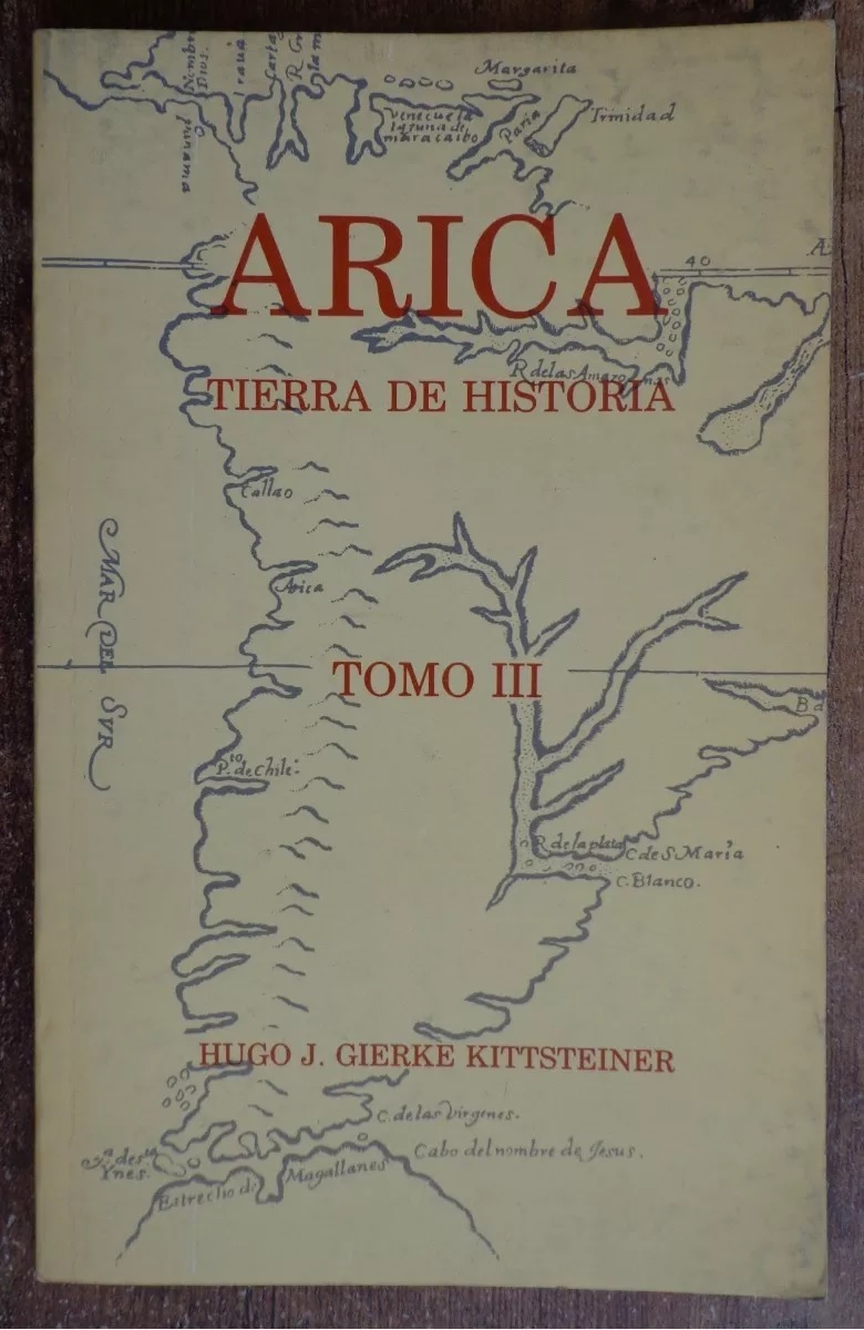 J. H. von Gierke Kittsteiner. Arica : tierra de historia; biografías del autor por Odilia Zárate Villegas. 3 tomos 