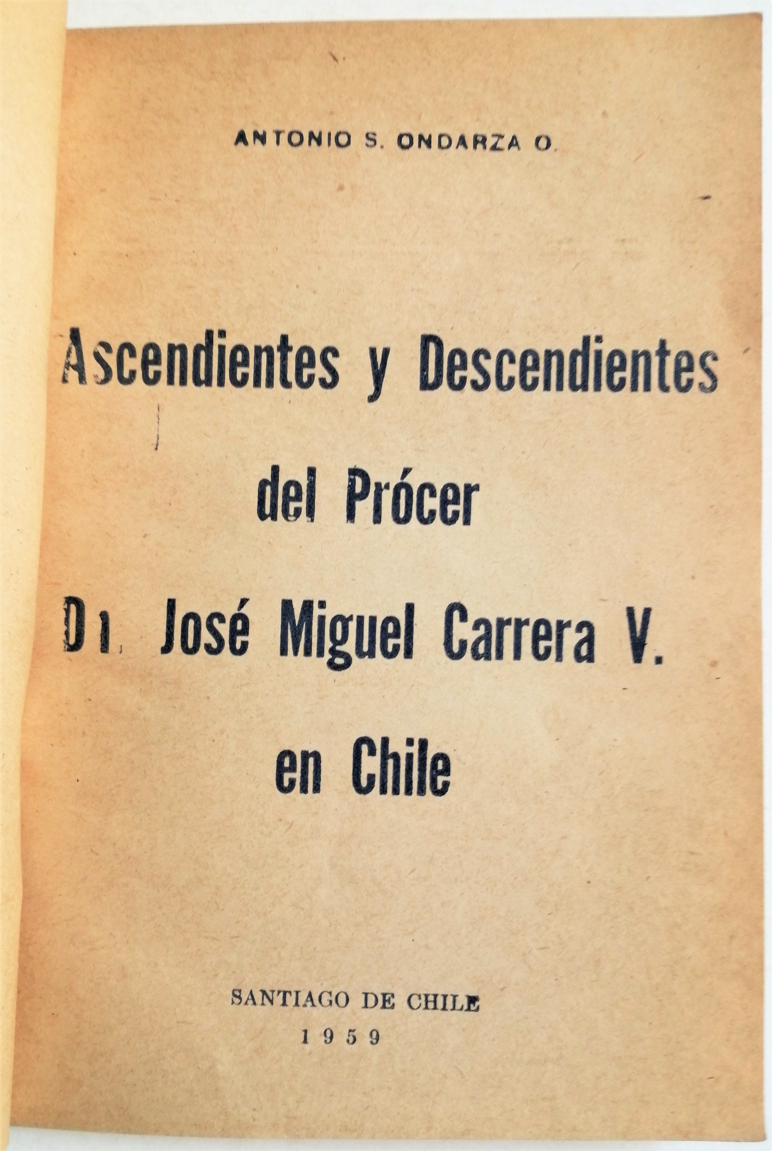 Antonio S. Ondarza O. - Ascendientes y descendientes del prócer José Miguel Carrera V. en Chile