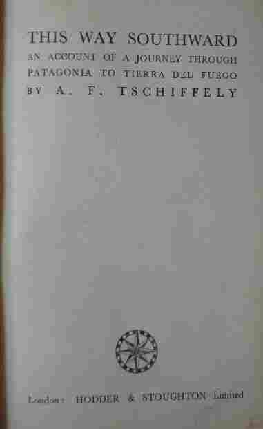 A. F Tschiffely - This way southward an account of a journey through patagonia to tierra del fuego