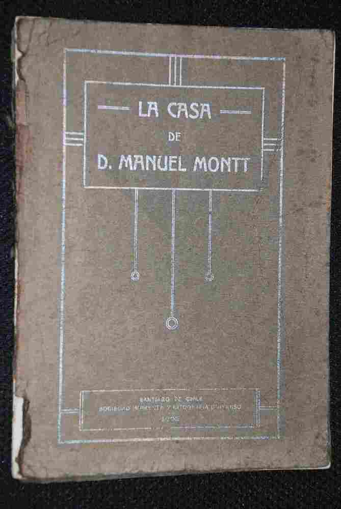 La Casa de D. Manuel Montt : trabajos hechos en San Felipe para adquirir la casa en que naciera don Manuel Montt, en la ciudad de Petorca, con el objetivo de destinarla a servir de escuela pública gratuita de primeras letras, y breve explicación sobre el 