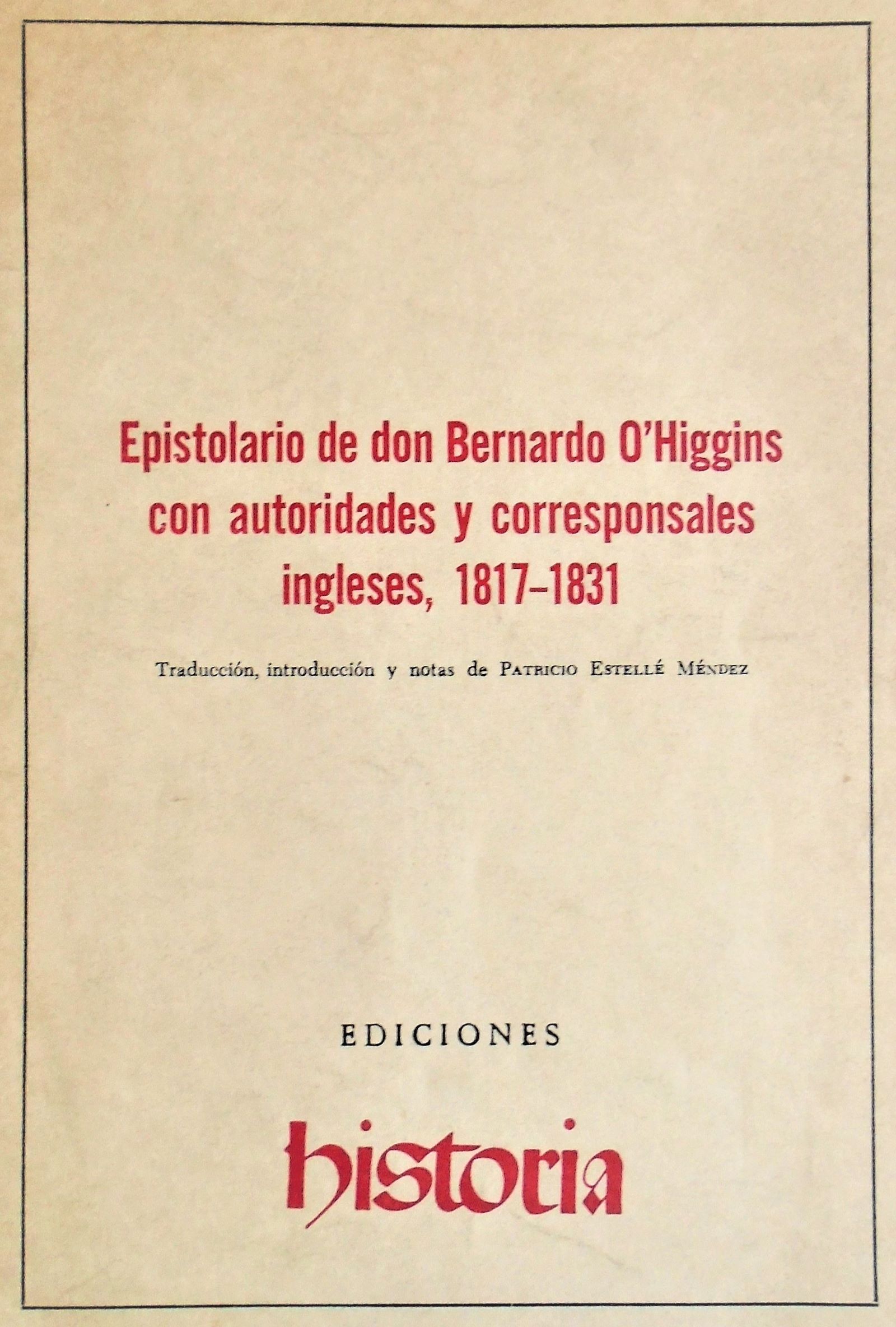 Epistolario de don Bernardo O'Higgins con autoridades y corresponsales ingleses, 1817 - 1831