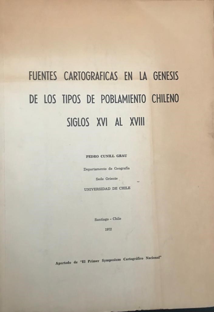 Pedro Cunill Grau	Fuentes cartográficas en la génesis de los tipos de poblamiento chileno siglo XVI al XVIII