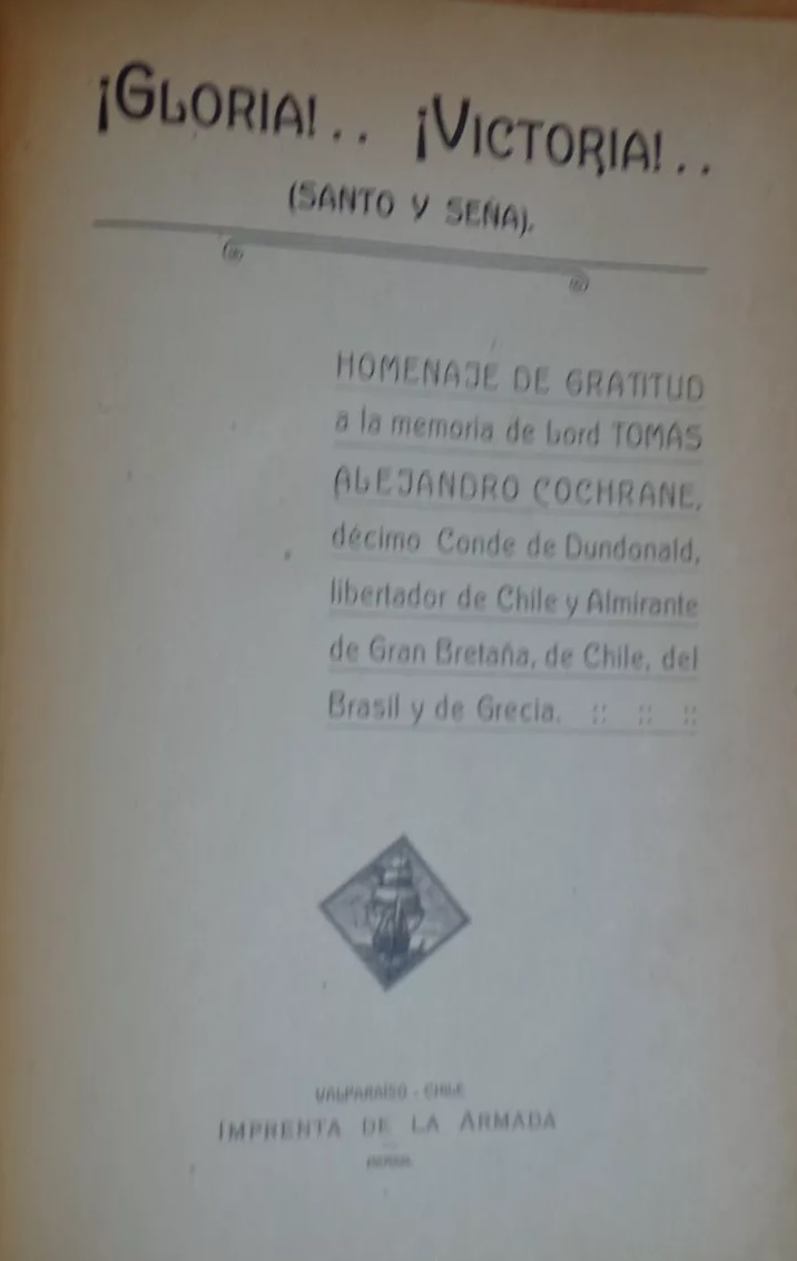 gloria y victoria (santo y seña) homenaje de gratitud a la memoria de lord tomas alejandro cochrane,  decimo conde de dundonald libertador de chile y almirante de gran bretaña, de chile, del brasil y de grecia.