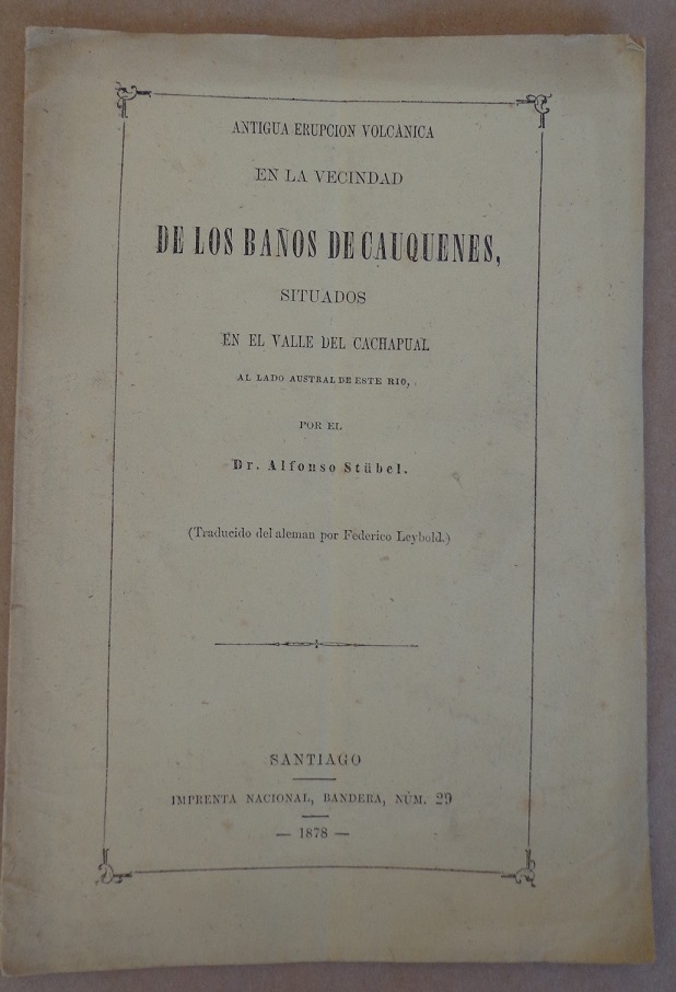 Alfonso Stübel. Antigua erupción volcánica en la vecindad de los baños de cauquenes, situados en el valle del cachapual al lado austral de este río.