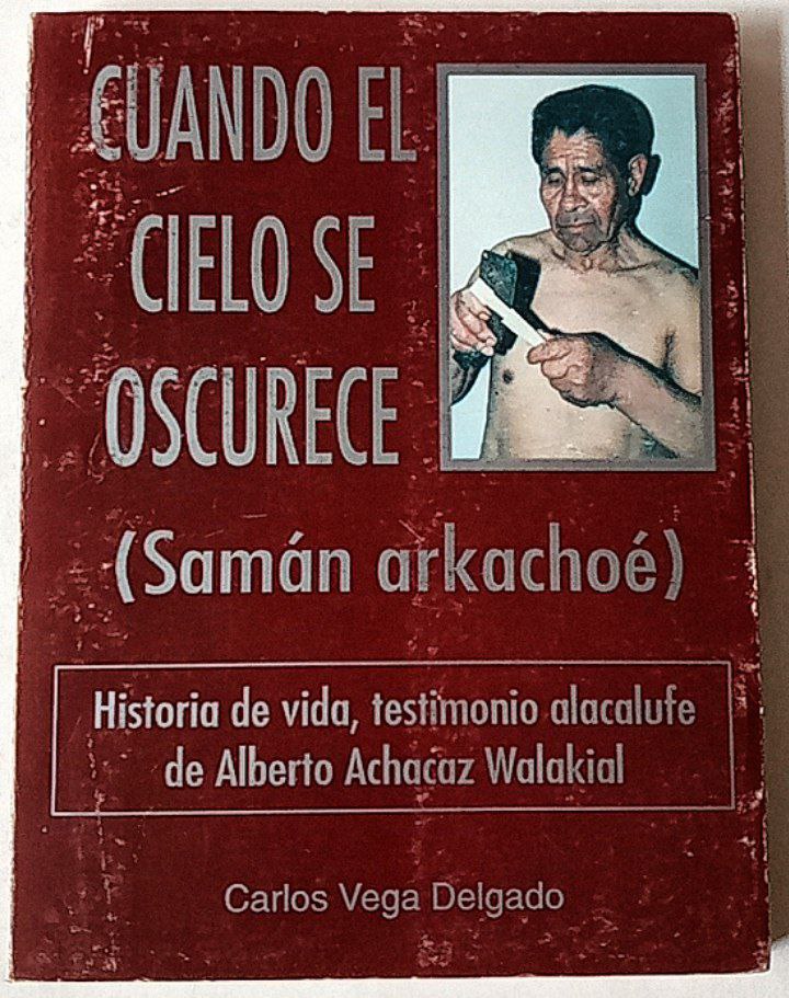 Cuendo el cielo se oscurece (Samán Arkachoé) Historia de vida, testimonio alacalufe de Alberto Achacaz Walakial.