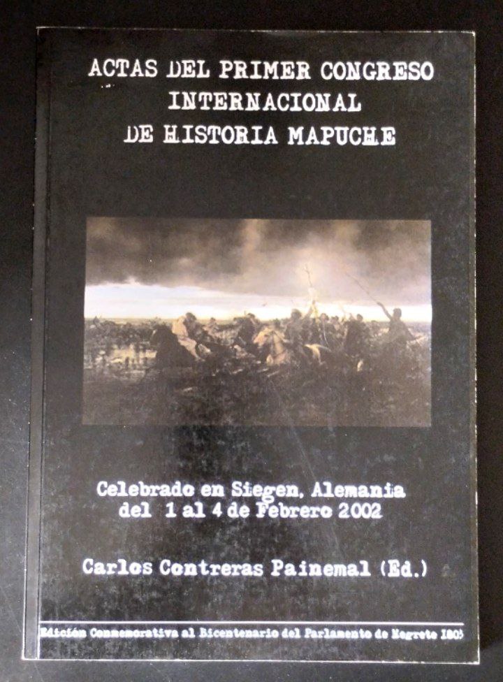 Actas del Primer Congreso Internacional de Historia Mapuche. Celebrado en Siegen, Alemania del 1 al 4 de febrero 2002. Carlos Contreras Painemal (Ed.)	Actas del Primer Congreso Internacional de Historia Mapuche. Celebrado en Siegen, Alemania del 1 al 4 de