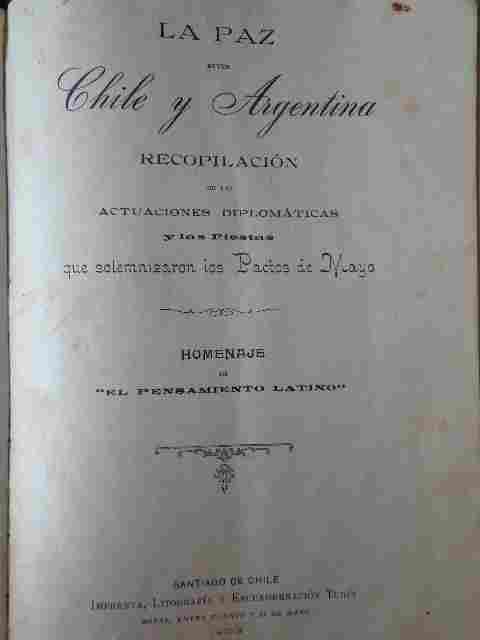 La Paz entre Chile y Argentina recopilacion de las actuaciones diplomaticas y las fiestas que solemnizaron los pactos de Mayo 