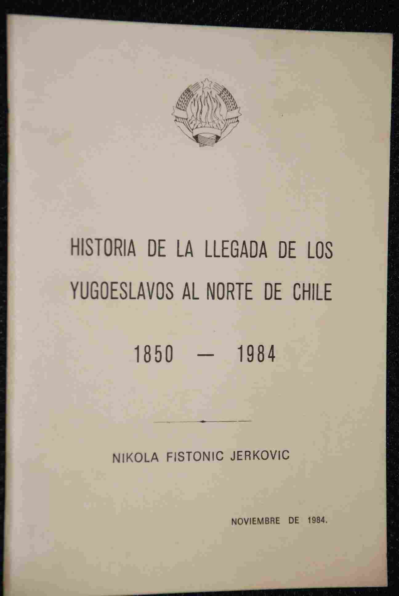 Nikola Fistonic Jerkovic - Historia de la llegada de los yugoeslavos al norte de Chile : 1850-1984  