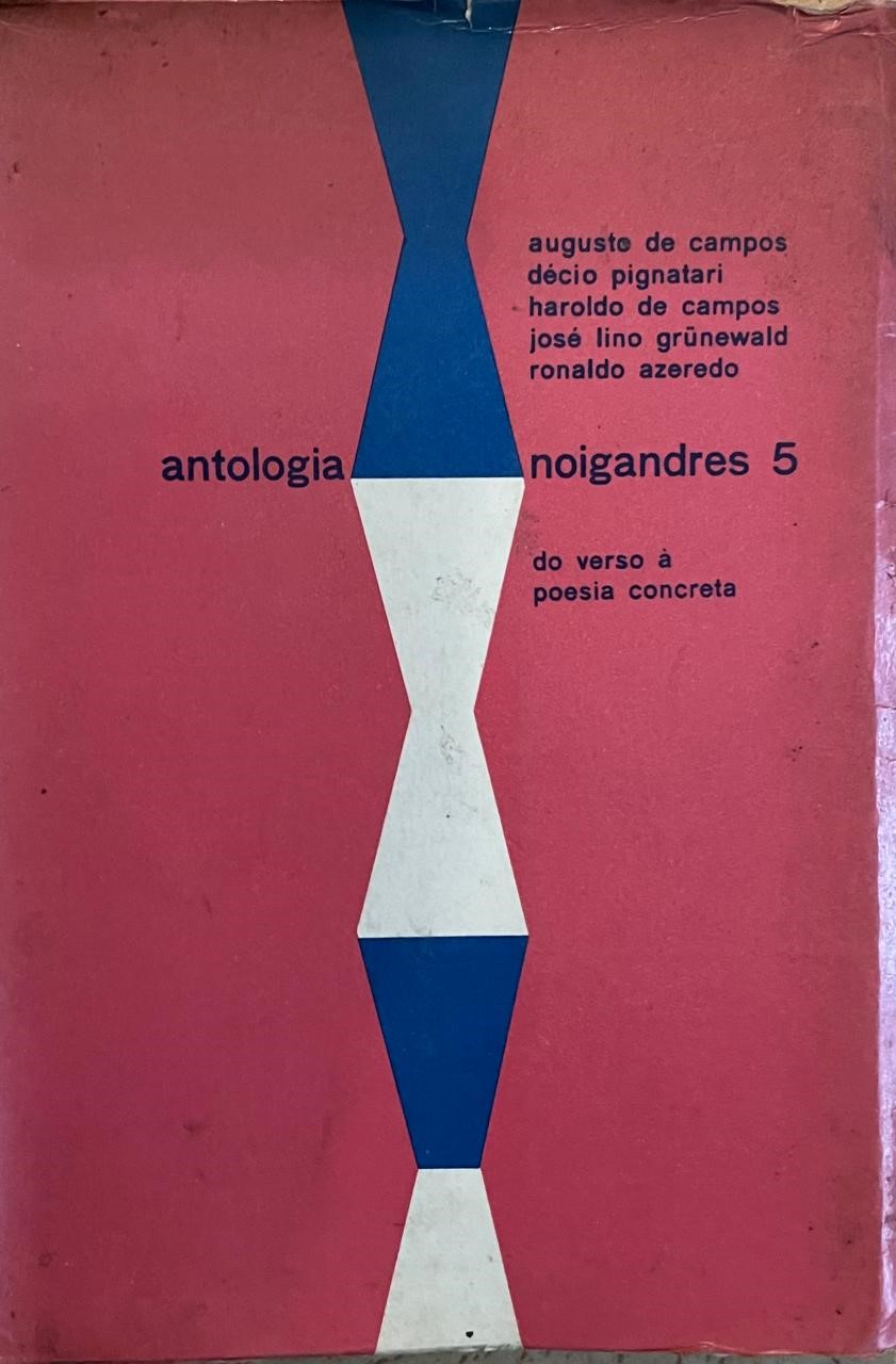 Augusto de campos, décio pignatari, haroldo de campos, josé lino grünowald, ronaldo azredo 	Antologia noigandres 5. do verso a poesia concreta