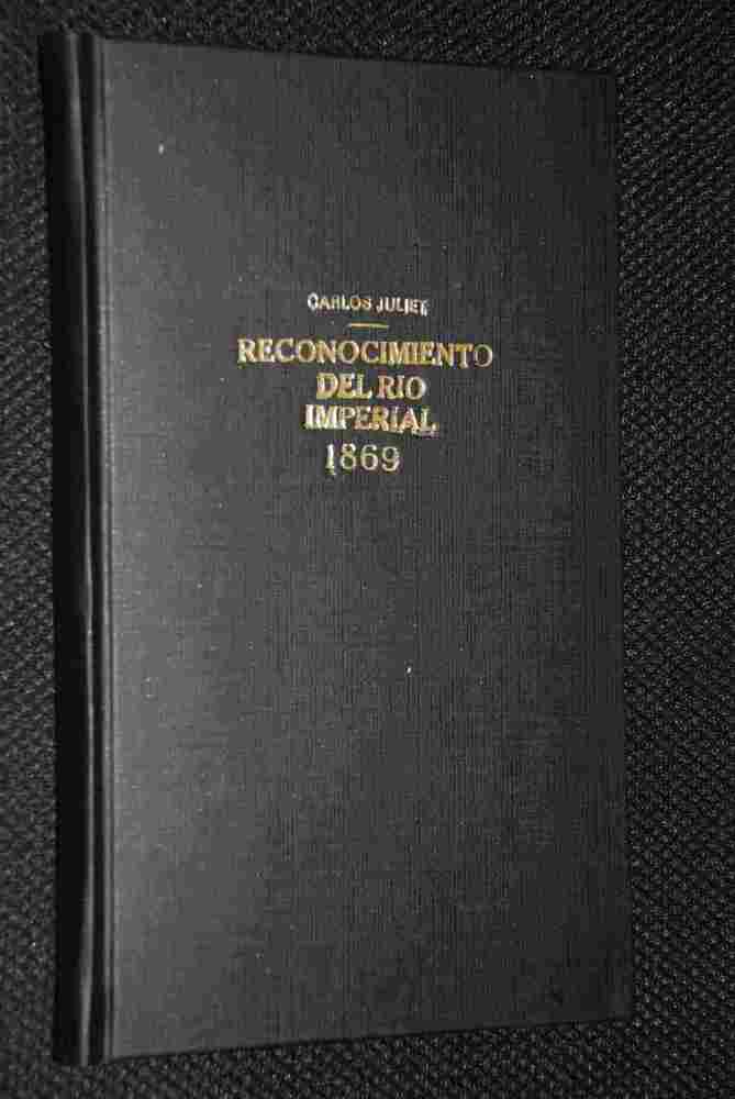 Carlos Juliet - . Reconocimiento del Rio Imperial, de la costa comprendida entre los Vilos i el Choapa i del río Valdivia i costa comprendida entre Corral i Reloncaví en 1869