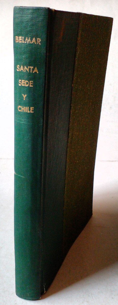 Los legados apostólicos ante el derecho i ante la historia y relaciones diplomátoicas entre la santa sede i Chile. Tomo I