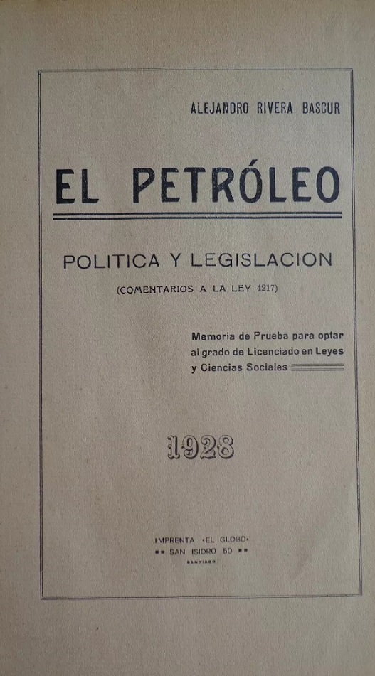 Alejandro Rivera Bascur. El petróleo : política y legislación : (comentarios a la ley 4.217) 