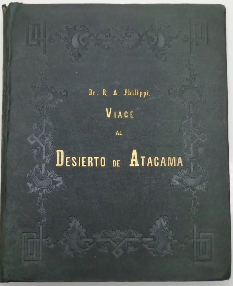Rodulfo Amando Philippi. Viage al Desierto de Atacama : hecho de orden del gobierno de Chile en el verano 1853-54; publicado bajo los auspicios del Gobierno de Chile.