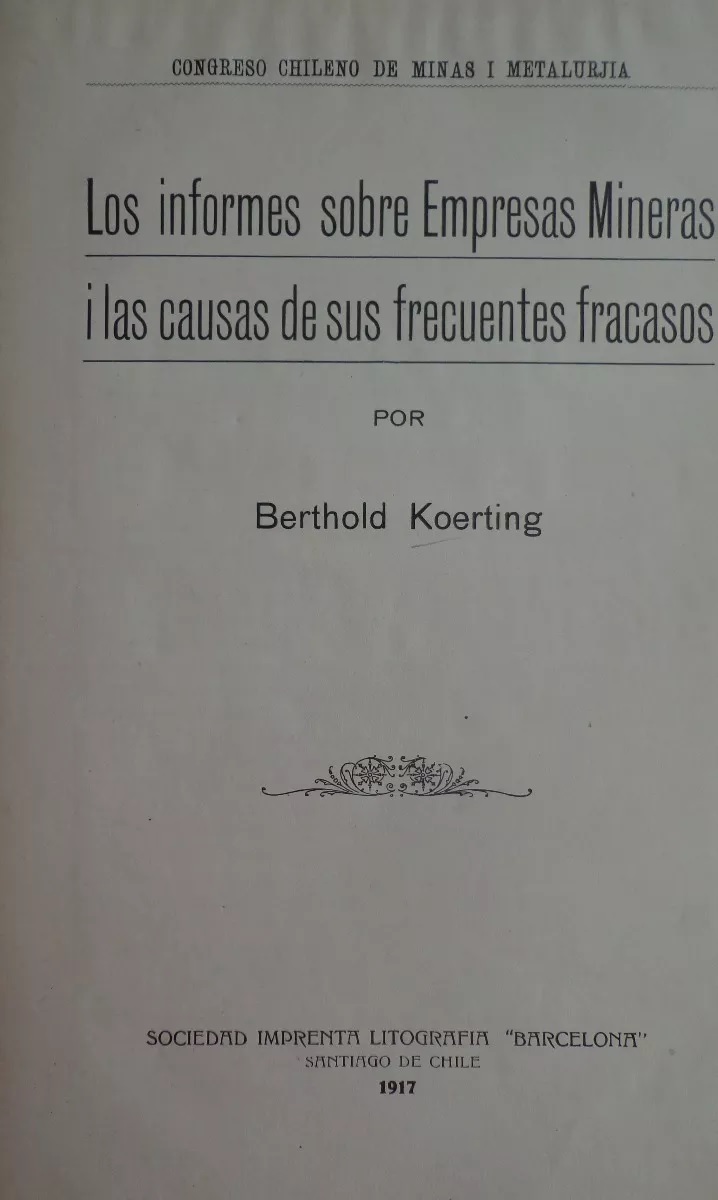 Berthold Koerting. congreso chileno de minas y metalurjia. Informes sobre empresas mineras i las causas de sus frecuentes fracasos.