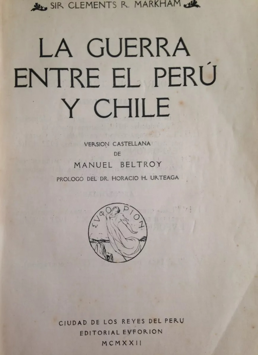 Clements R. Markham ; versión de Manuel Beltroy ; prólogo de Horacio H. Urteaga. La guerra entre el Perú y Chile 