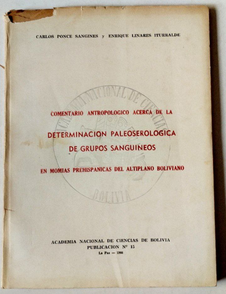 Carlos Ponce Sangines y Enrique Linares Iturralde. Comentario Antropológico acerca de la Determinación Paleoserologica de grupos sanguineos. En momias prehispánicas del altiplano boliviano.